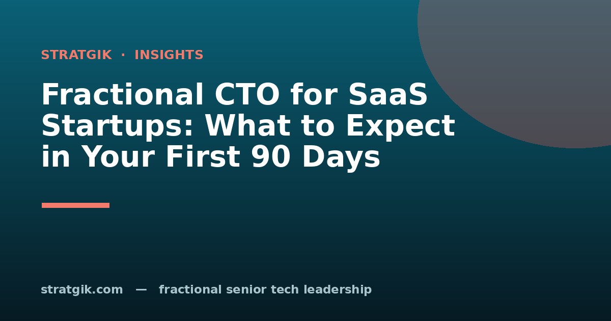 Fractional CTO for SaaS Startups: What to Expect in Your First 90 Days