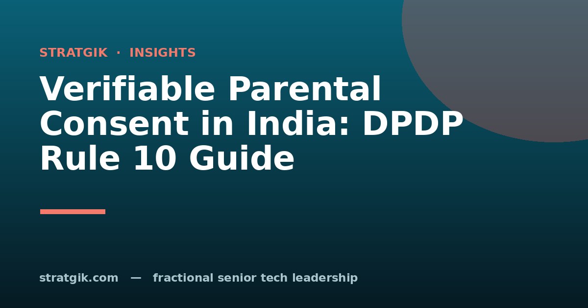 Verifiable Parental Consent in India: DPDP Rule 10 Guide